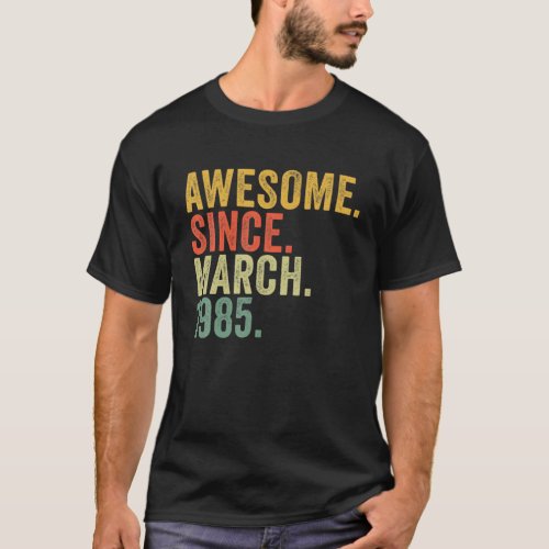 37Th Birthday Awesome Since March 1985 For 37 Year T_Shirt