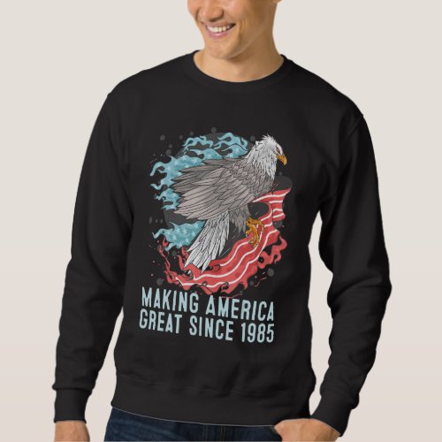37th Birthday Making America Great Since 1985 Sweatshirt