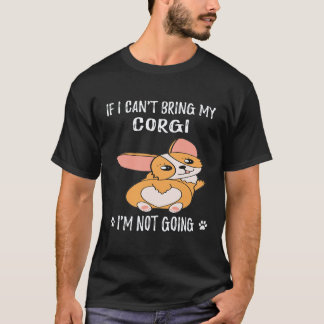 38 If I Can't Bring My Corgi I'm Not Going Corgi T-Shirt