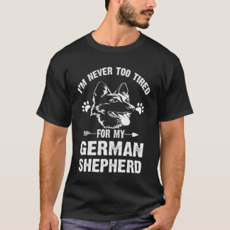 38 I'm Never Too Tired For My German Shepherd T-Shirt