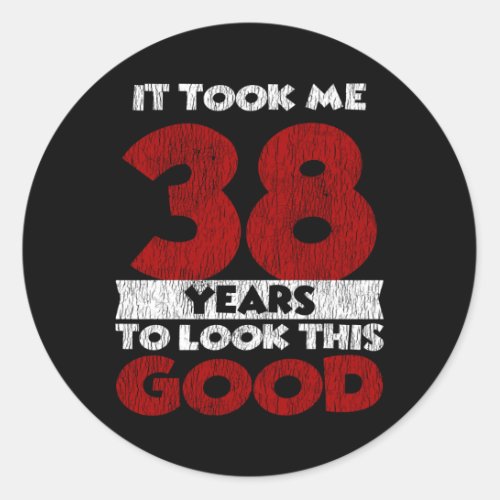 38 Year Old Bday Took Me Look Good 38th Birthday Classic Round Sticker