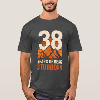 38 Years of Being Stubborn , Funny 38th Birthday T-Shirt