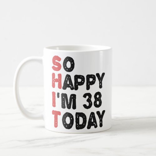 38th Birthday So Happy Im 38 Today Gift Funny  Coffee Mug