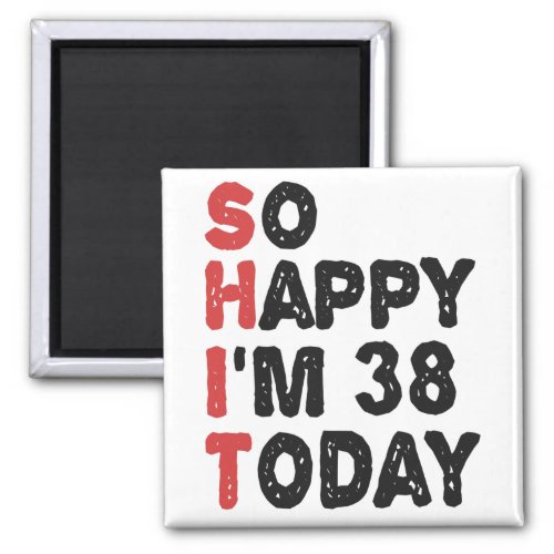 38th Birthday So Happy Im 38 Today Gift Funny Magnet