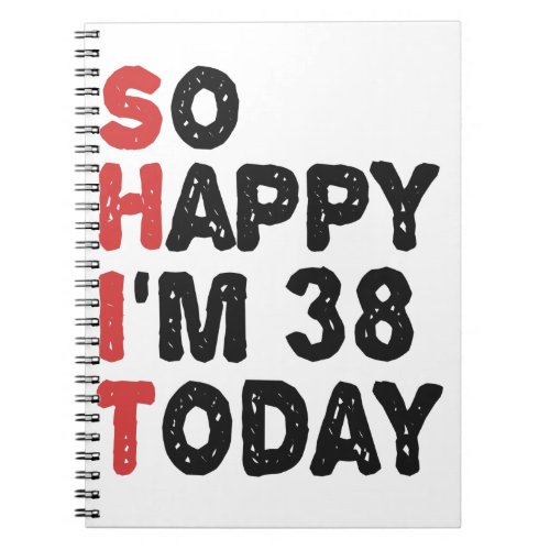 38th Birthday So Happy Im 38 Today Gift Funny Notebook