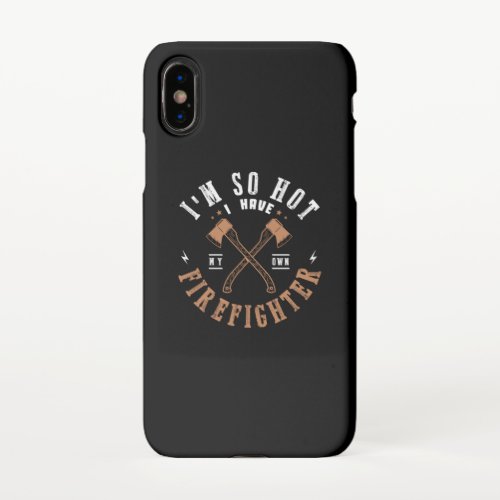 39Im So Hot I Have My Own Firefighter iPhone X Case