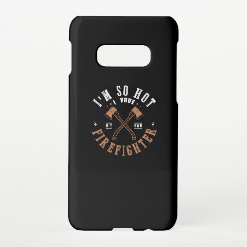 39Im So Hot I Have My Own Firefighter Samsung Galaxy S10E Case