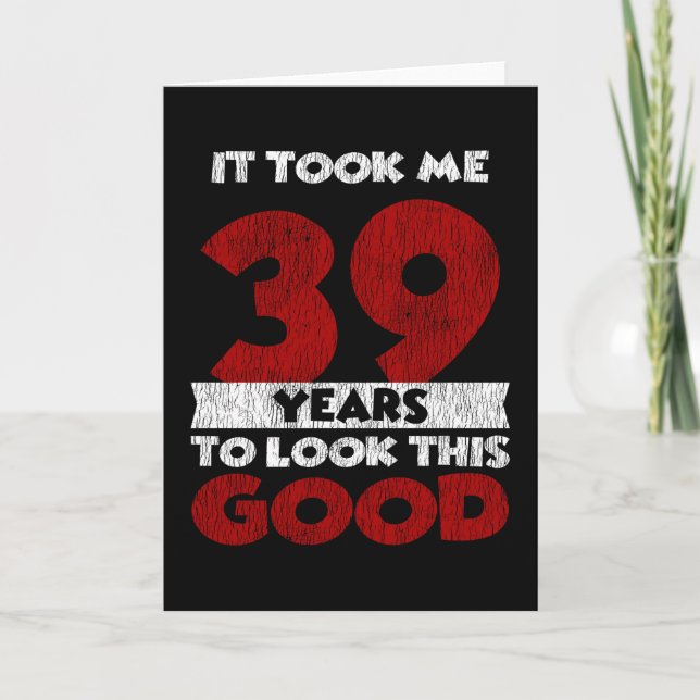39 Year Old Bday Took Me Look Good 39th Birthday Card (Front)