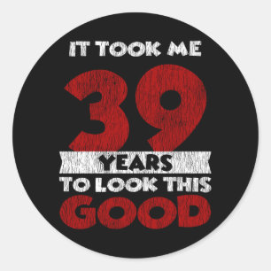 39 Year Old Bday Took Me Look Good 39th Birthday Classic Round Sticker