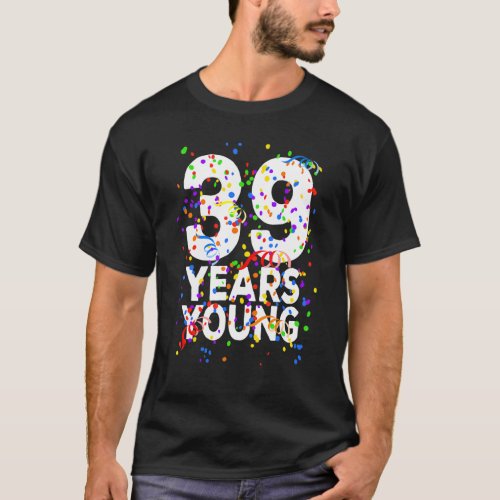 39 Years Young Happy 39th Birthday  For Men Women T_Shirt