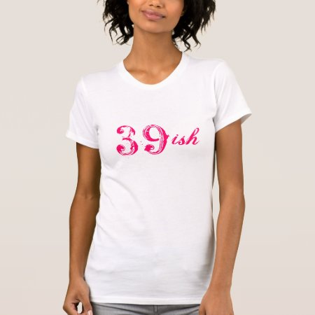 39ish Funny 40th Birthday Turning 40 Years Old T-shirt