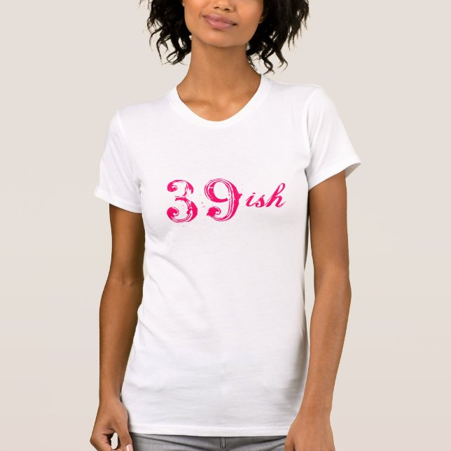 39ish funny 40th birthday turning 40 years old T-Shirt (Front)