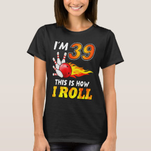 39th Birthday Bowling This Is How I Roll 39 Years  T-Shirt