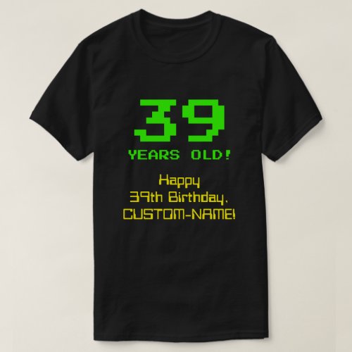 39th Birthday Fun 8_Bit Look Nerdy  Geeky 39 T_Shirt