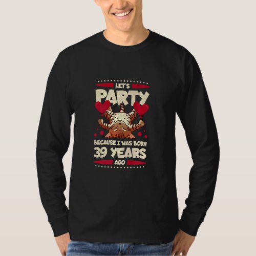 39th Birthday Lets Party Because I Was Born 39 Ye T_Shirt
