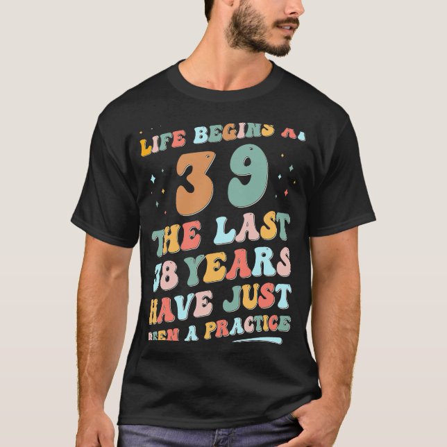 39th birthday Man Woman 2023 Groovy Life begins at T-Shirt (Front)