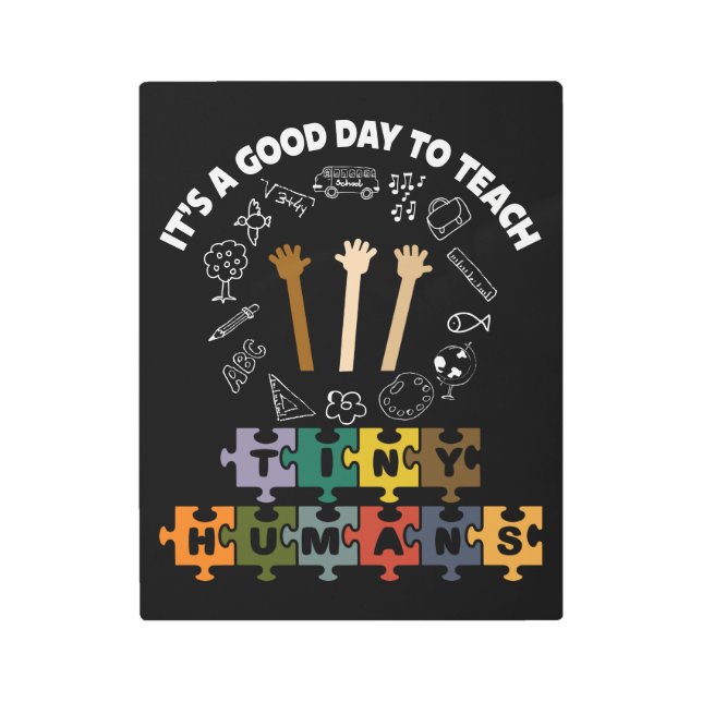 3/4, It's A Good Day To Teach Tiny Humans, Teacher Metal Print (Front)