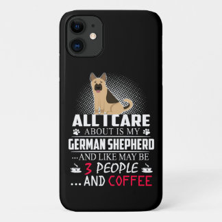 3 All I Care About Is My German Shepherd And Like iPhone 11 Case