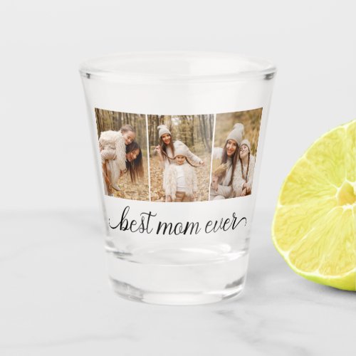 3 Photo Collage Best Mom Ever Shot Glass