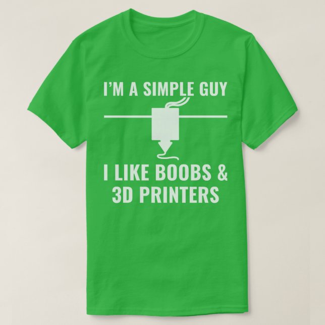 3D Printer Funny Im a Simple Guy I Like 3D Printer T-Shirt (Design Front)