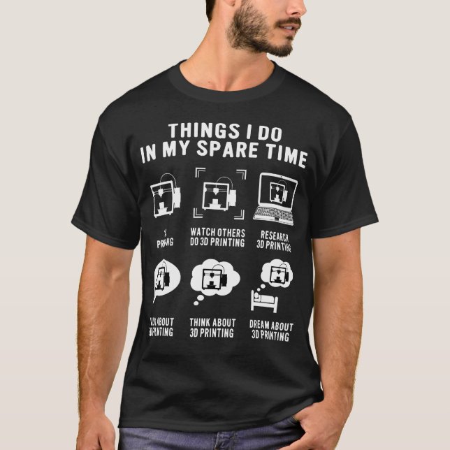 3D Printer Funny Things I Do In My Spare Time 3D P T-Shirt (Front)