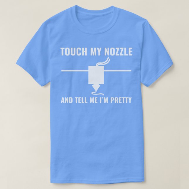 3D Printer Funny Touch my Nozzle 3D Printing T-Shirt (Design Front)