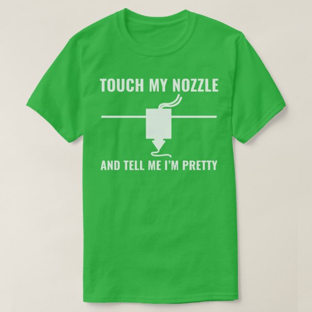 3D Printer Funny Touch my Nozzle 3D Printing T-Shirt (Design Front)