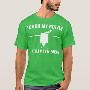 3D Printer Funny Touch my Nozzle 3D Printing T-Shirt