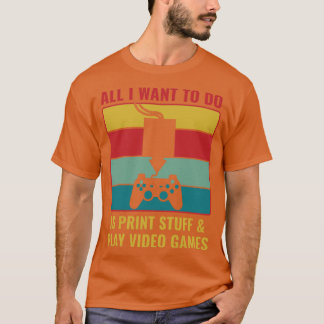 3D Printing Funny 3D Print Stuff and Play Video Ga T-Shirt