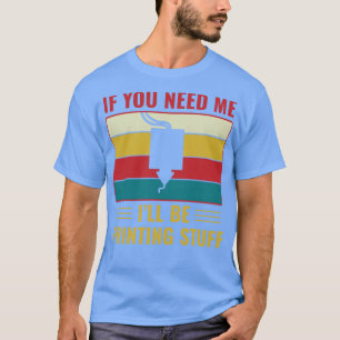 3D Printing Funny 3D Printer Ill Be Printing Stuff T-Shirt
