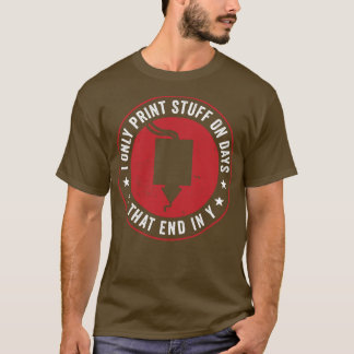 3D Printing Funny Only Print 3D Stuff on Days That T-Shirt