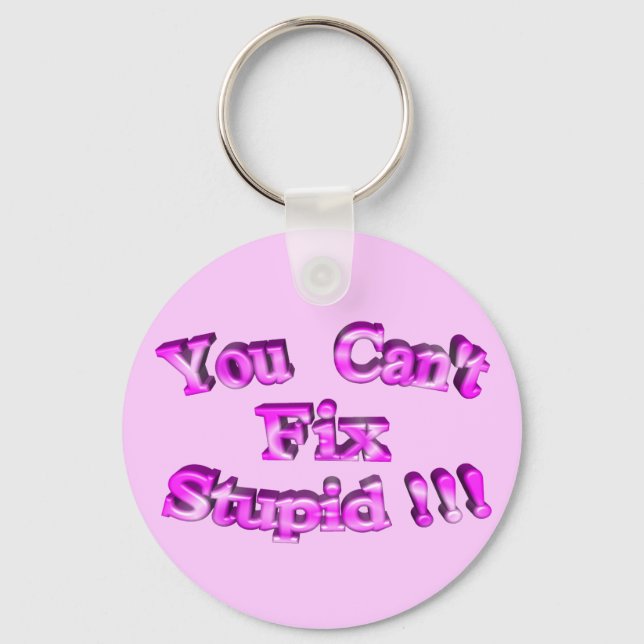 3D You Can't Fix Stupid !!! Keychain (Front)