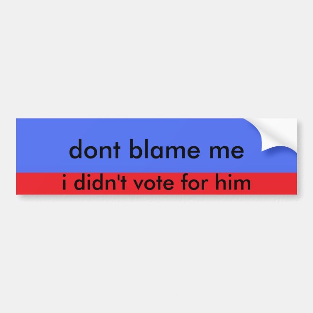 3errr, dont blame me, i didn't vote for him bumper sticker (Front)