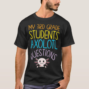 3rd Grade Teacher Appreciation I Aolotl Questions  T-Shirt