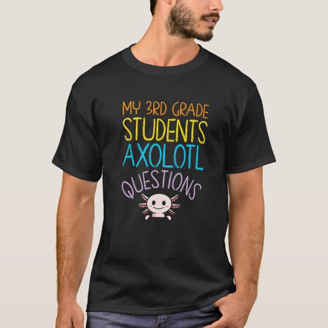 3Rd Grade Teacher Appreciation I Axolotl Questions T-Shirt (Front)