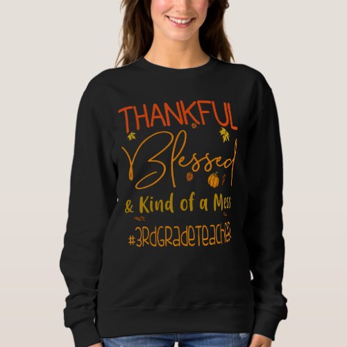 3rd Grade Teacher Thankful Blessed And Kind Of A M Sweatshirt