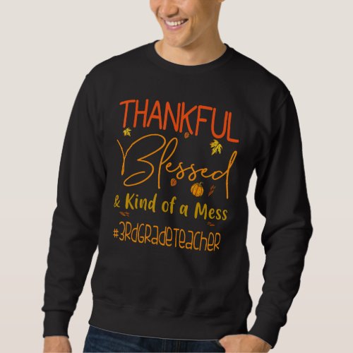 3rd Grade Teacher Thankful Blessed And Kind Of A M Sweatshirt