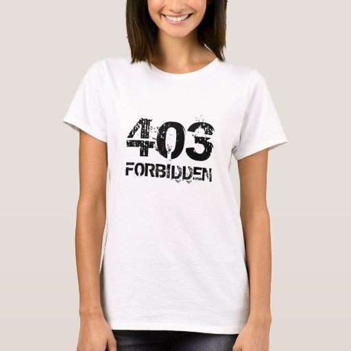 403 FORBIDDEN T-Shirt | Zazzle