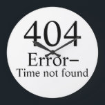 404 Error - Time Not Found geek clock<br><div class="desc">How are you supposed to get everything done in so little time?
 It would provide additional irony to put the clock up on the wall with no batteries in it so it appears that the clock can't find the time.</div>