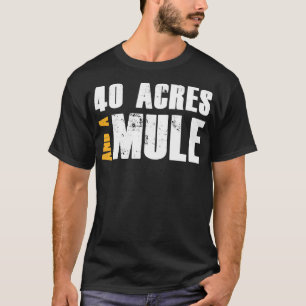 40 Acres And A Mule T-Shirt