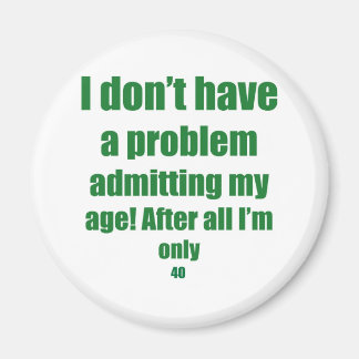 40 Admit my age Magnet