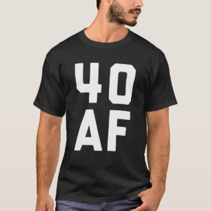 40 AF - Funny 40Th Birthday Gift Men Women Forty T-Shirt