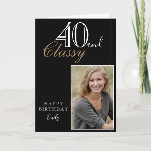 40 and Classy Elegant Black Birthday Photo Card - 40 and Classy Modern and Elegant Black Happy Birthday Photo Greeting Card. The design has a modern typography 40 and Classy, Happy birthday text and the name in white and golden colors on black background - personalize the card. Insert your photo into the template and make your own special birthday greeting card.