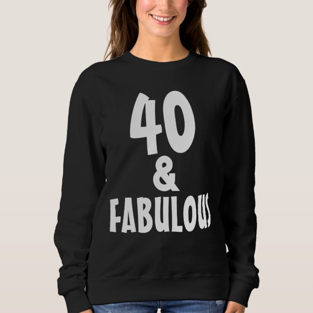 40 AND FABULOUS 4OTH BIRTHDAY T-SHIRTS SWEATSHIRT (Front)