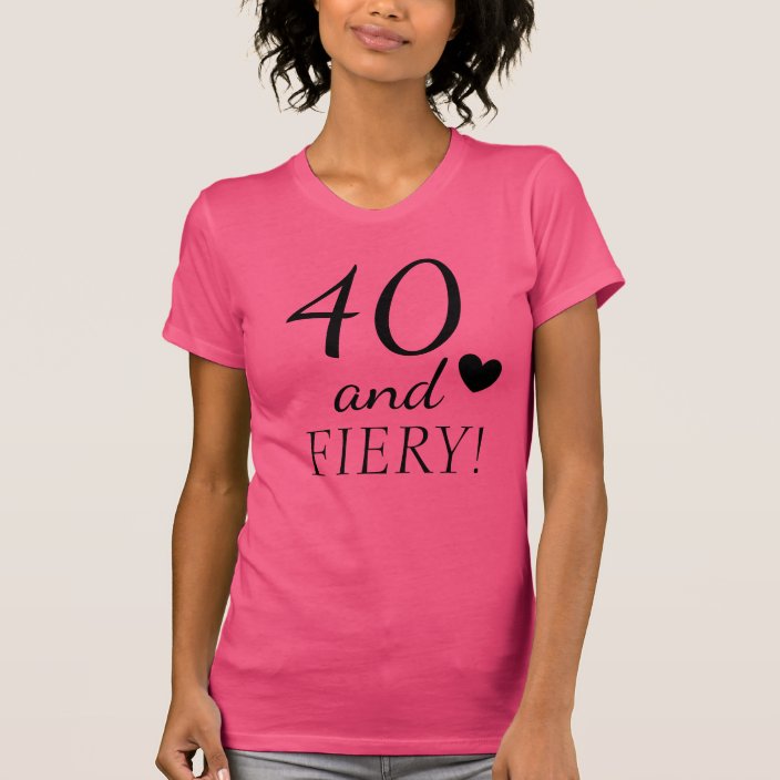 40 And Fiery Fun 40th Birthday Quote Cute T Shirt Zazzle Com