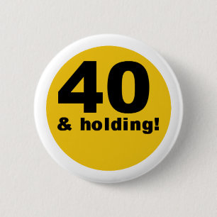 40 and Holding Pinback Button
