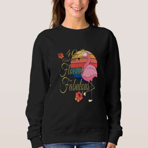 40 And Still Flockin Fabulous Flamingo 40th Birthd Sweatshirt