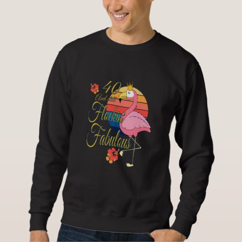 40 And Still Flockin Fabulous Flamingo 40th Birthd Sweatshirt