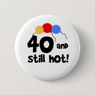 40 and Still Hot Pinback Button