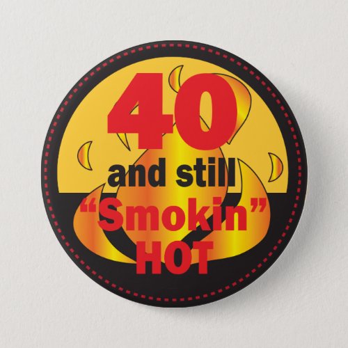 40 and Still Smokin Hot  40th Birthday Button